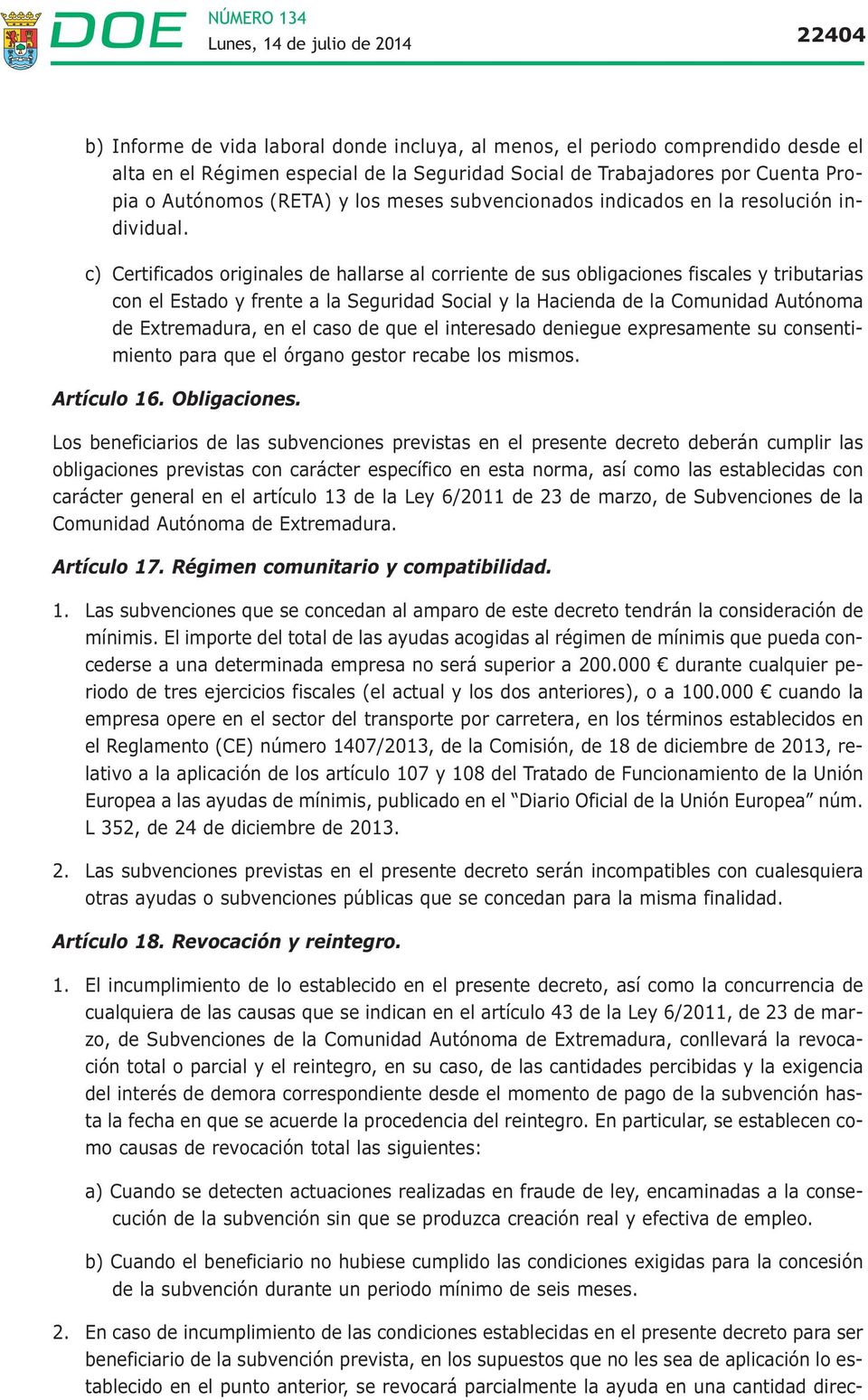 c) Certificados originales de hallarse al corriente de sus obligaciones fiscales y tributarias con el Estado y frente a la Seguridad Social y la Hacienda de la Comunidad Autónoma de Extremadura, en