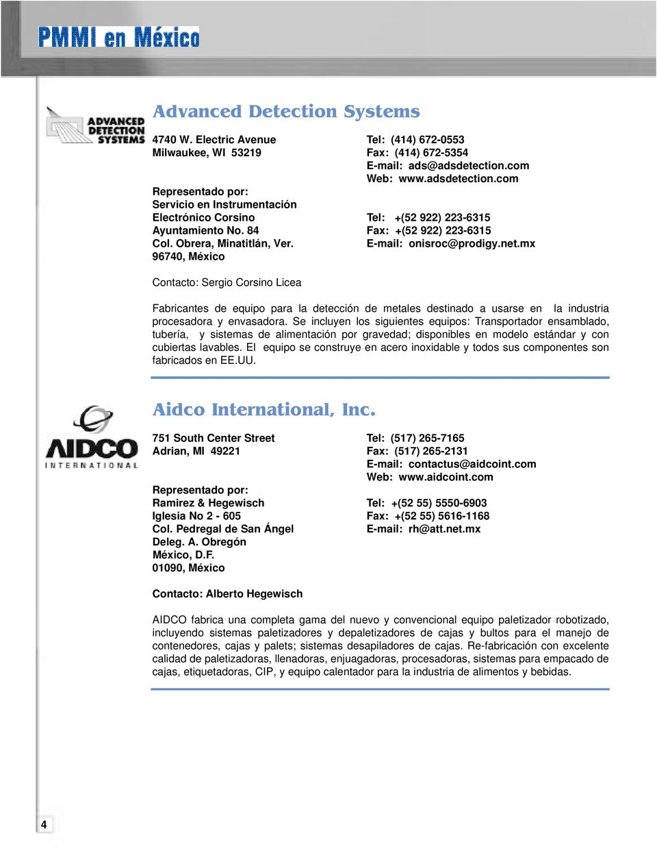 net.mx 96740, México Contacto: Sergio Corsino Licea Fabricantes de equipo para la detección de metales destinado a usarse en la industria procesadora y envasadora.