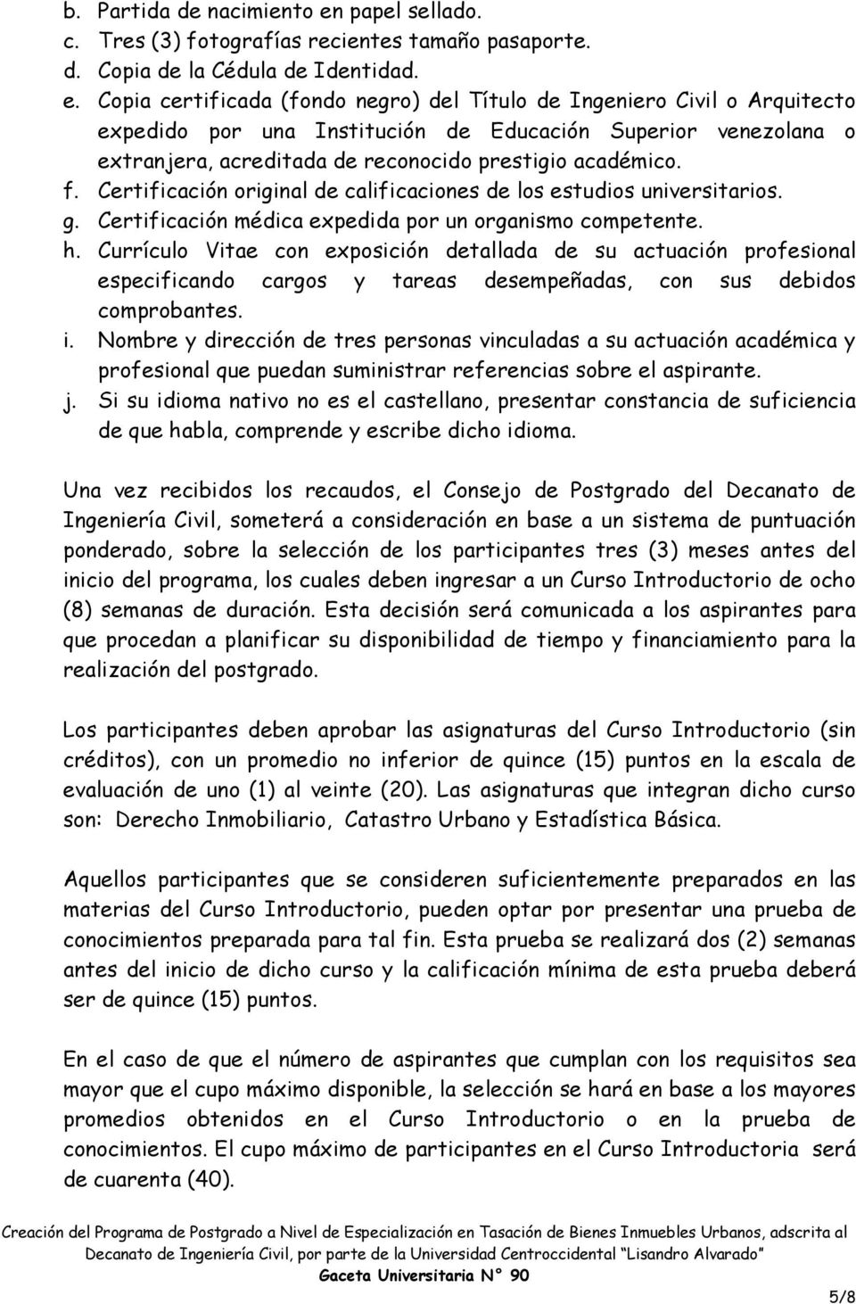 Copia certificada (fondo negro) del Título de Ingeniero Civil o Arquitecto expedido por una Institución de Educación Superior venezolana o extranjera, acreditada de reconocido prestigio académico. f.
