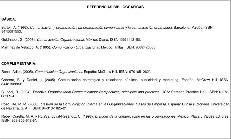 Comunicación Organizacional. España: McGraw Hill. ISBN: 9701051262*. Cabrero, B. y Daniel, J. (2005). Comunicación estratégica y relaciones públicas, publicidad y marketing. España: McGraw Hill. ISBN: 8448198883*.
