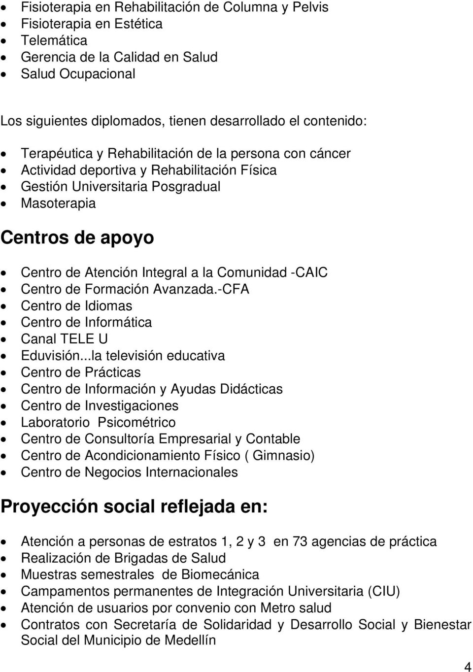 Comunidad -CAIC Centro de Formación Avanzada.-CFA Centro de Idiomas Centro de Informática Canal TELE U Eduvisión.