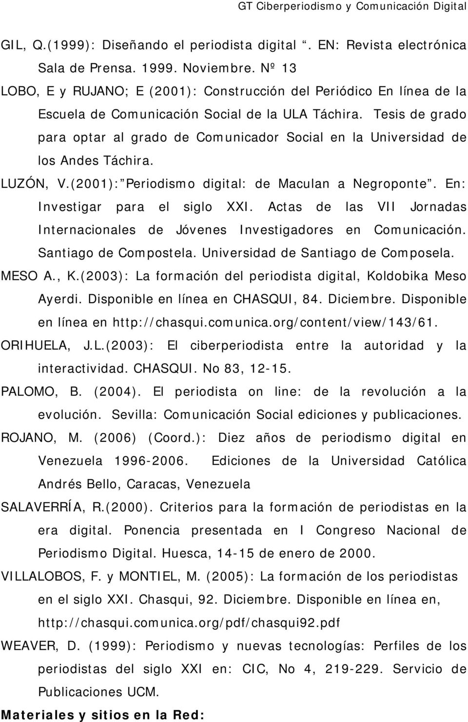 Tesis de grado para optar al grado de Comunicador Social en la Universidad de los Andes Táchira. LUZÓN, V.(2001): Periodismo digital: de Maculan a Negroponte. En: Investigar para el siglo XXI.