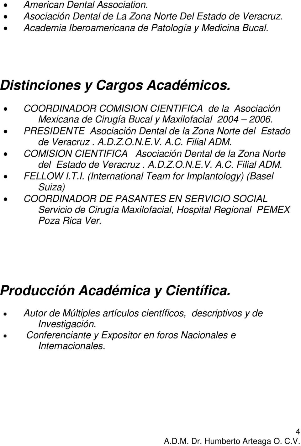 COMISION CIENTIFICA Asociación Dental de la Zona Norte del Estado de Veracruz. A.D.Z.O.N.E.V. A.C. Filial ADM. FELLOW I.T.I. (International Team for Implantology) (Basel Suiza) COORDINADOR DE PASANTES EN SERVICIO SOCIAL Servicio de Cirugía Maxilofacial, Hospital Regional PEMEX Poza Rica Ver.