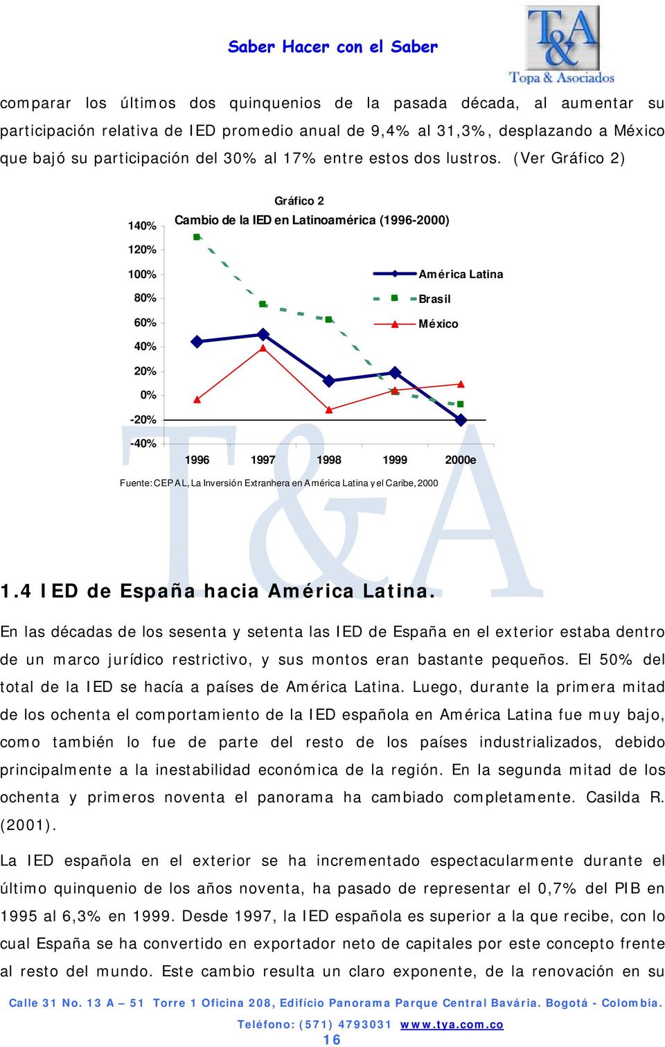 (Ver Gráfico 2) 140% Gráfico 2 Cambio de la IED en Latinoamérica (1996-2000) 120% 100% 80% 60% América Latina Brasil México 40% 20% 0% -20% -40% 1996 1997 1998 1999 2000e Fuente: CEPAL, La Inversión