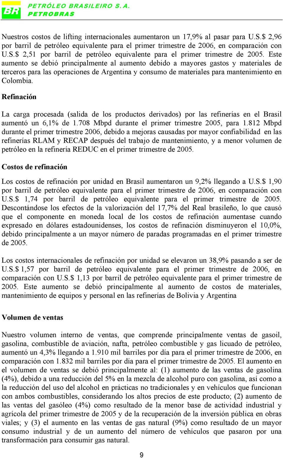 Refinación La carga procesada (salida de los productos derivados) por las refinerías en el Brasil aumentó un 6,1% de 1.708 Mbpd durante el primer trimestre 2005, para 1.
