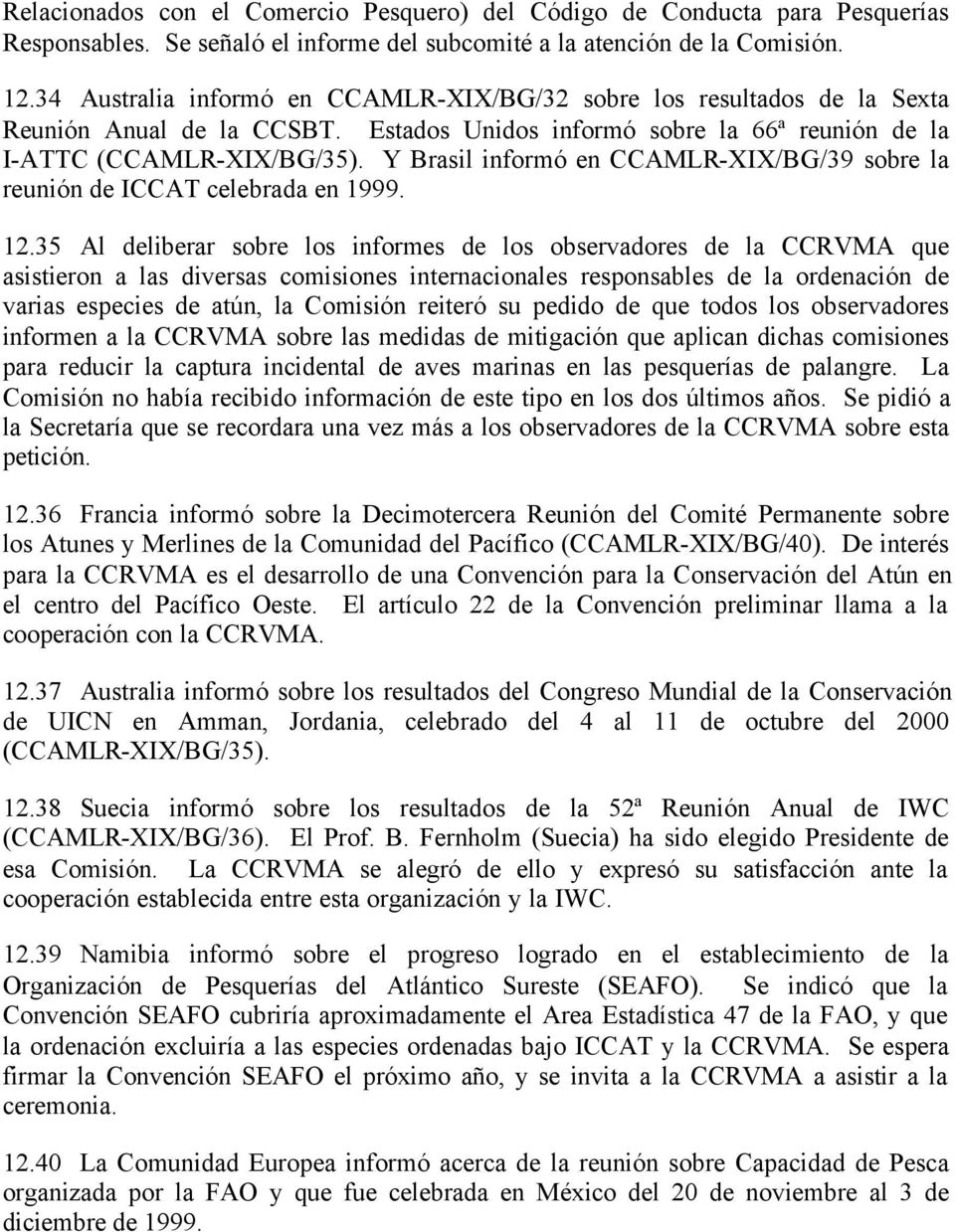 Y Brasil informó en CCAMLR-XIX/BG/39 sobre la reunión de ICCAT celebrada en 1999. 12.