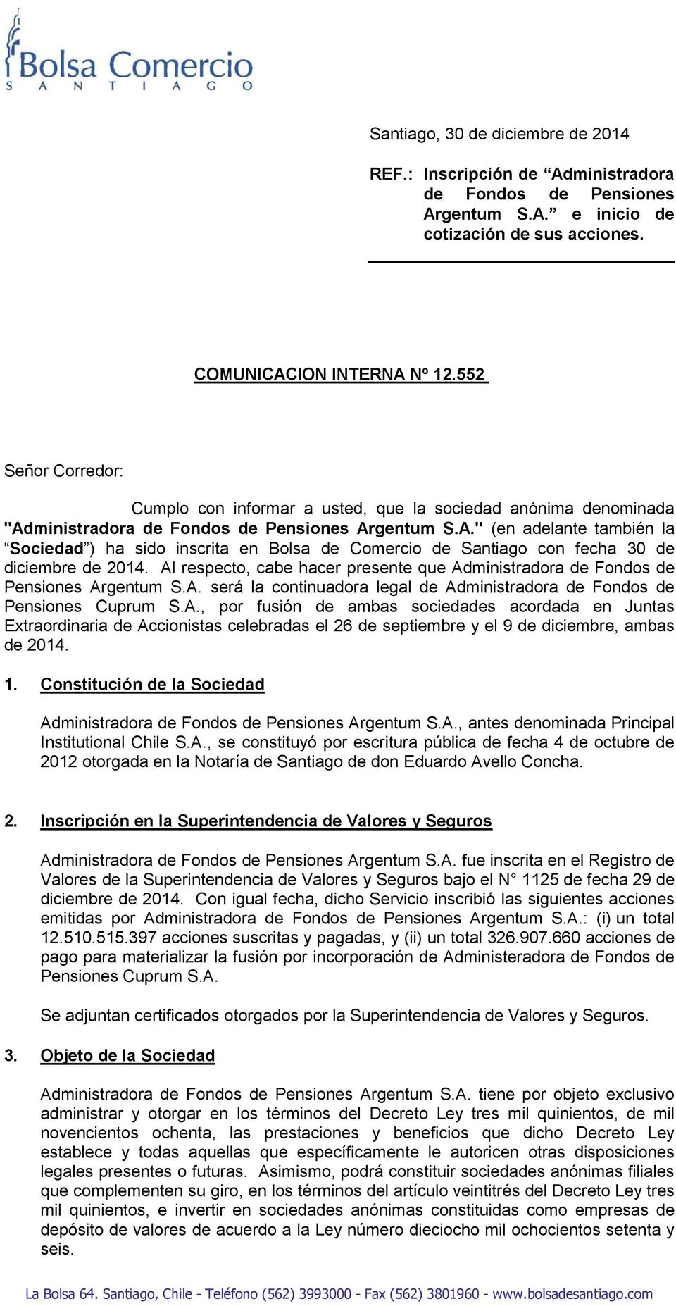 ministradora de Fondos de Pensiones Argentum S.A." (en adelante también la Sociedad ) ha sido inscrita en Bolsa de Comercio de Santiago con fecha 30 de diciembre de 2014.