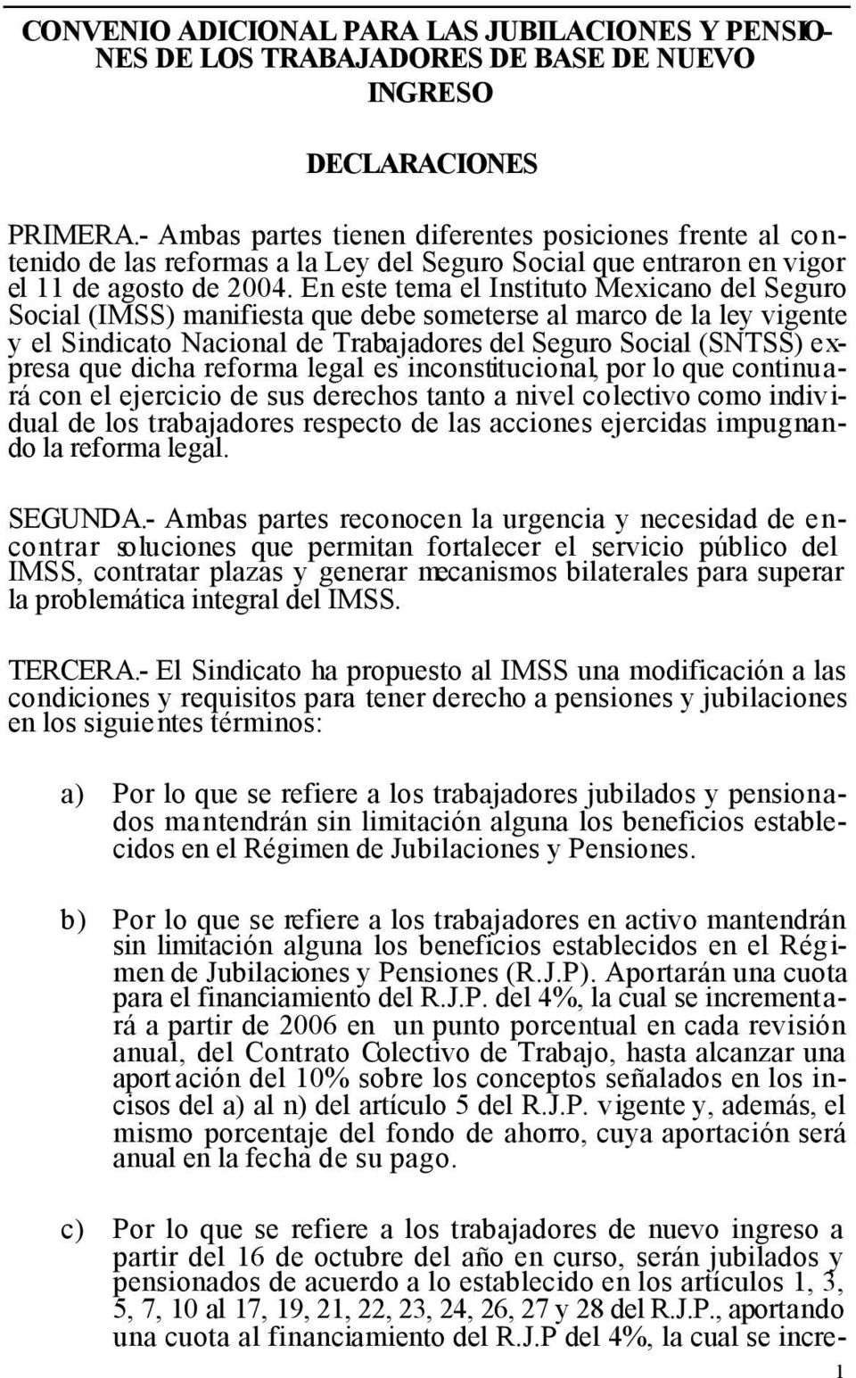 En este tema el Instituto Mexicano del Seguro Social (IMSS) manifiesta que debe someterse al marco de ley vigente y el Sindicato Nacional de Trabajadores del Seguro Social (SNTSS) expresa que dicha