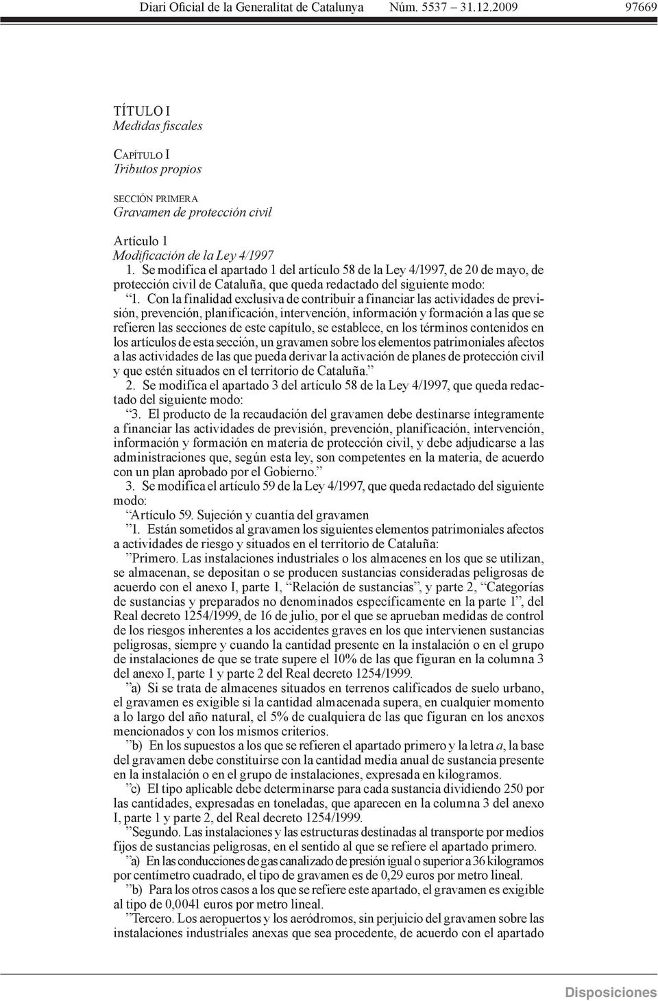 Se modifica el apartado 1 del artículo 58 de la Ley 4/1997, de 20 de mayo, de protección civil de Cataluña, que queda redactado del siguiente modo: 1.