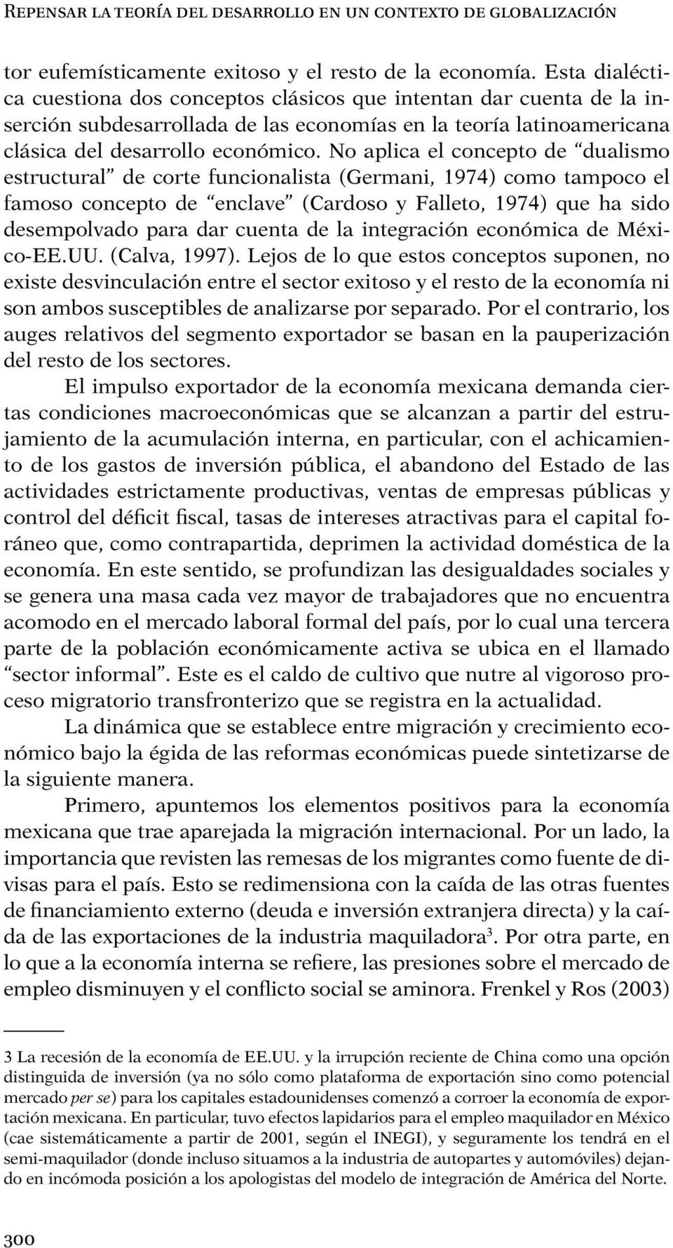 No aplica el concepto de dualismo estructural de corte funcionalista (Germani, 1974) como tampoco el famoso concepto de enclave (Cardoso y Falleto, 1974) que ha sido desempolvado para dar cuenta de