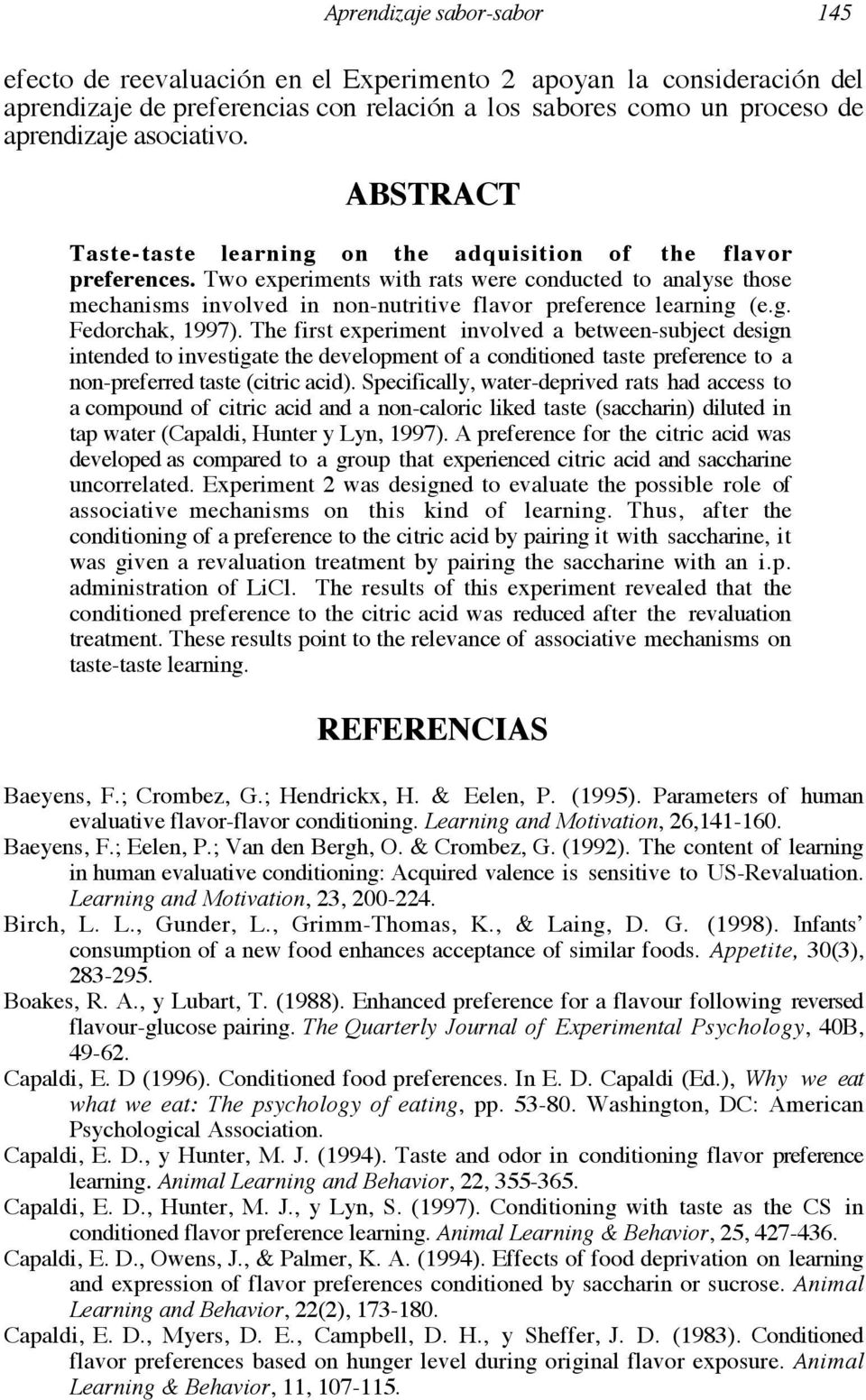 Two experiments with rats were conducted to analyse those mechanisms involved in non-nutritive flavor preference learning (e.g. Fedorchak, 1997).