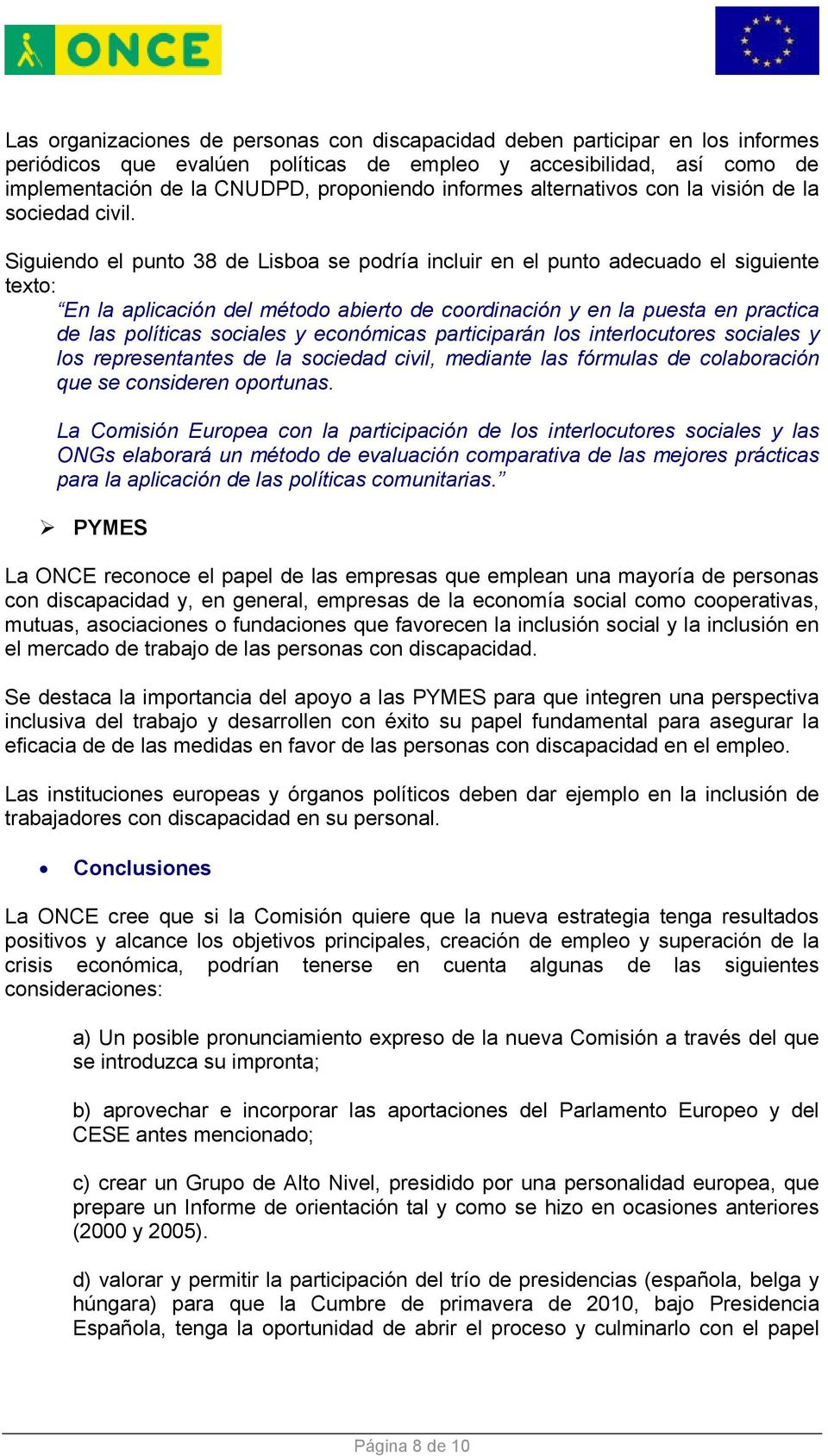Siguiendo el punto 38 de Lisboa se podría incluir en el punto adecuado el siguiente texto: En la aplicación del método abierto de coordinación y en la puesta en practica de las políticas sociales y