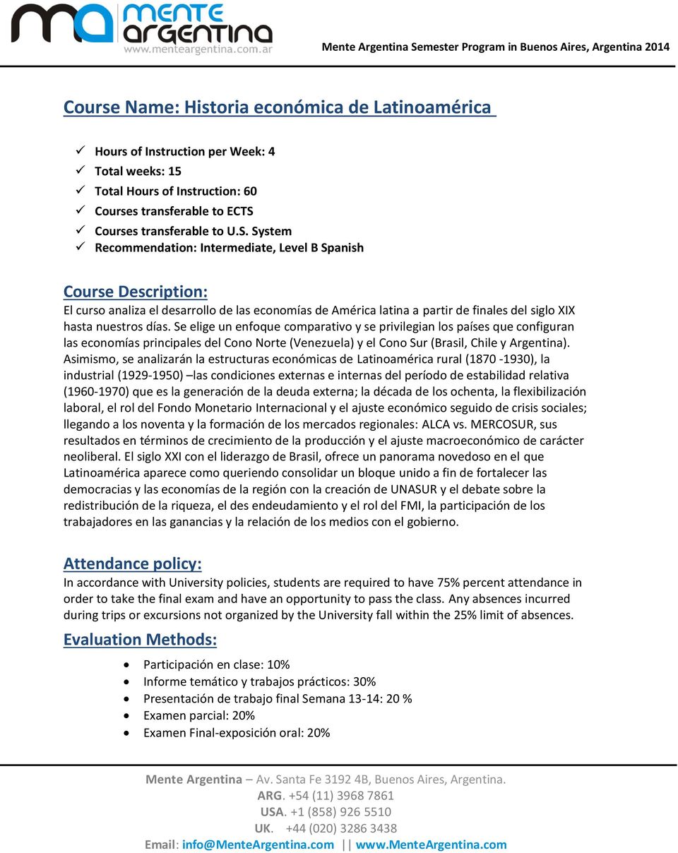 System Recommendation: Intermediate, Level B Spanish Course Description: El curso analiza el desarrollo de las economías de América latina a partir de finales del siglo XIX hasta nuestros días.