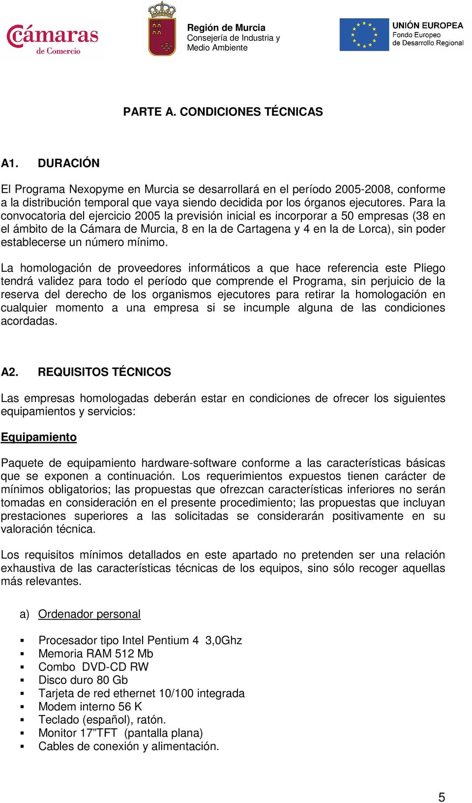 Para la convocatoria del ejercicio 2005 la previsión inicial es incorporar a 50 empresas (38 en el ámbito de la Cámara de Murcia, 8 en la de Cartagena y 4 en la de Lorca), sin poder establecerse un
