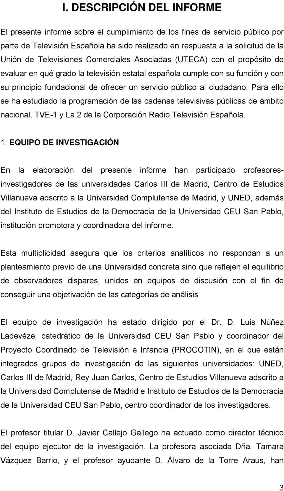 al ciudadano. Para ello se ha estudiado la programación de las cadenas televisivas públicas de ámbito nacional, TVE-1 y La 2 de la Corporación Radio Televisión Española. 1.