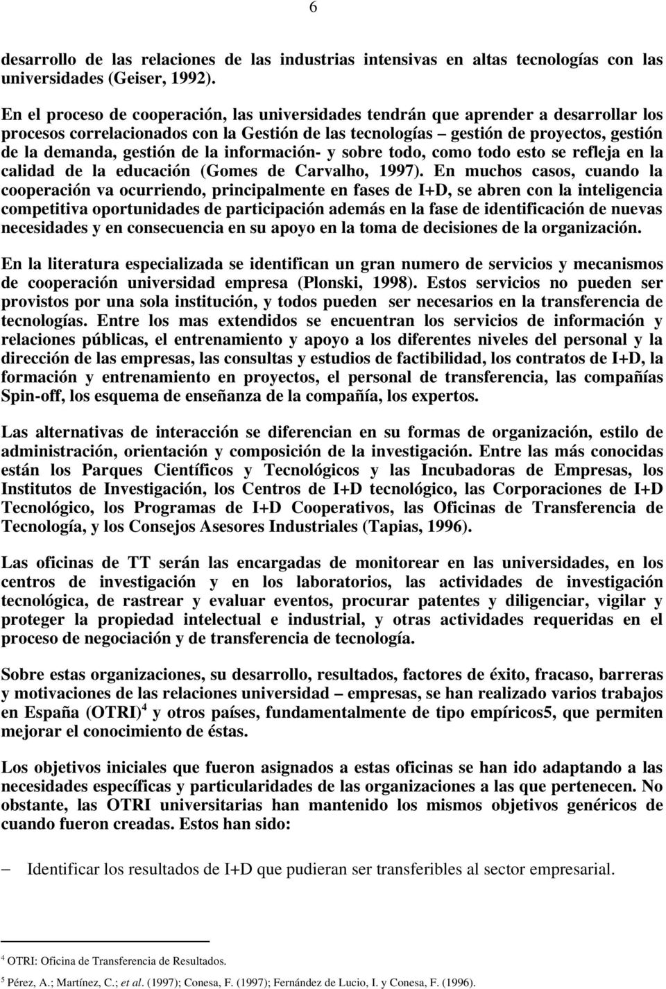 de la información- y sobre todo, como todo esto se refleja en la calidad de la educación (Gomes de Carvalho, 1997).