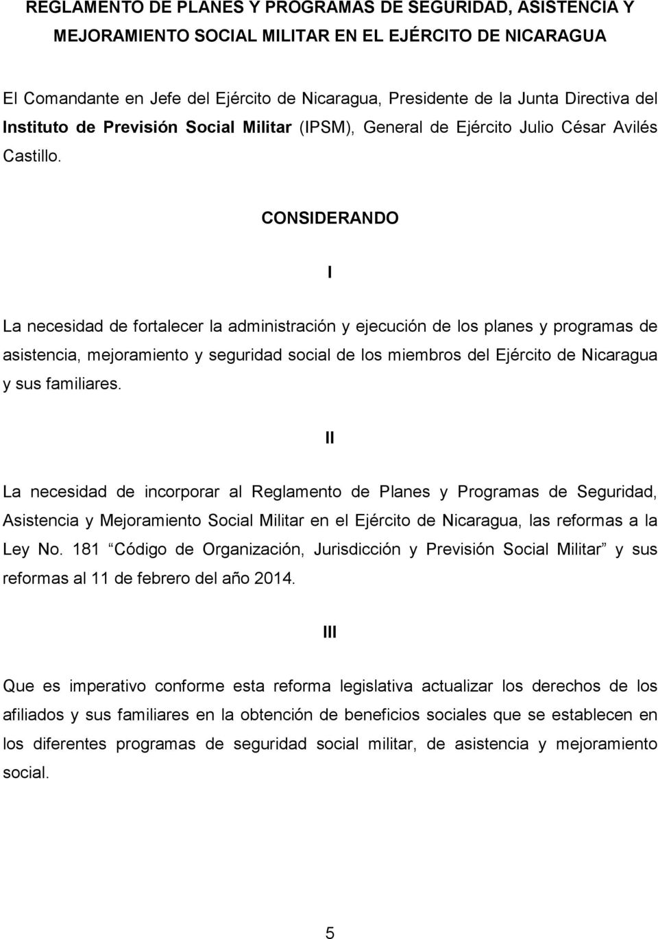 CONSIDERANDO I La necesidad de fortalecer la administración y ejecución de los planes y programas de asistencia, mejoramiento y seguridad social de los miembros del Ejército de Nicaragua y sus