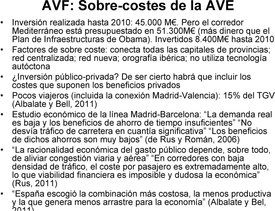 De ser cierto habrá que incluir los costes que suponen los beneficios privados Pocos viajeros (incluida la conexión Madrid-Valencia): 15% del TGV (Albalate y Bell, 2011) Estudio económico de la línea