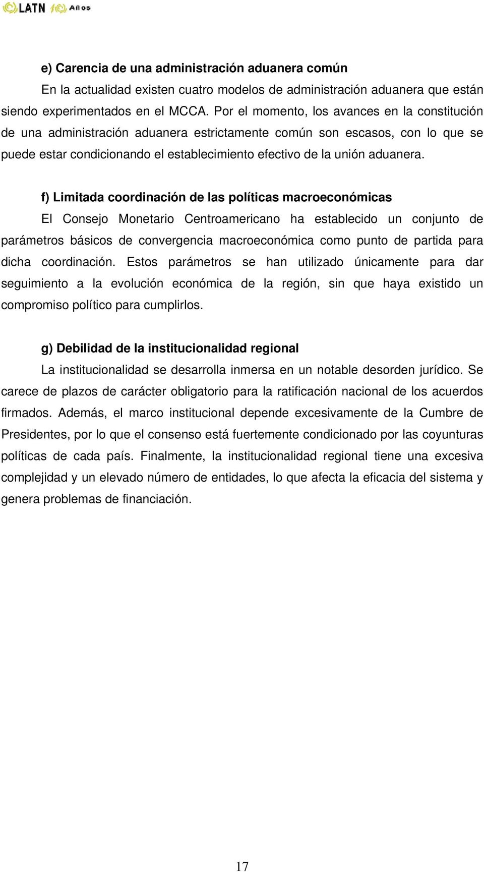 f) Limitada coordinación de las políticas macroeconómicas El Consejo Monetario Centroamericano ha establecido un conjunto de parámetros básicos de convergencia macroeconómica como punto de partida