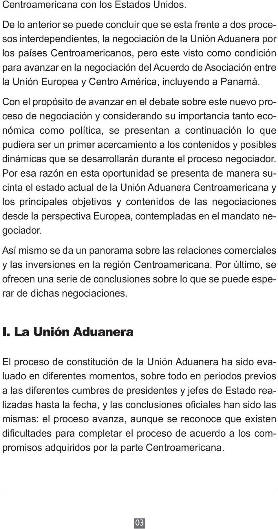 en la negociación del Acuerdo de Asociación entre la Unión Europea y Centro América, incluyendo a Panamá.