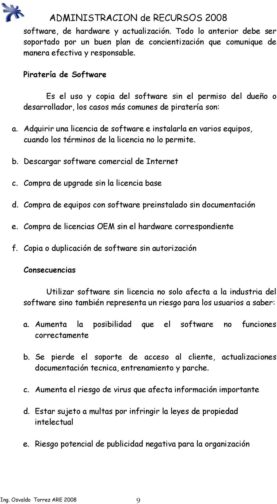 Adquirir una licencia de software e instalarla en varios equipos, cuando los términos de la licencia no lo permite. b. Descargar software comercial de Internet c.