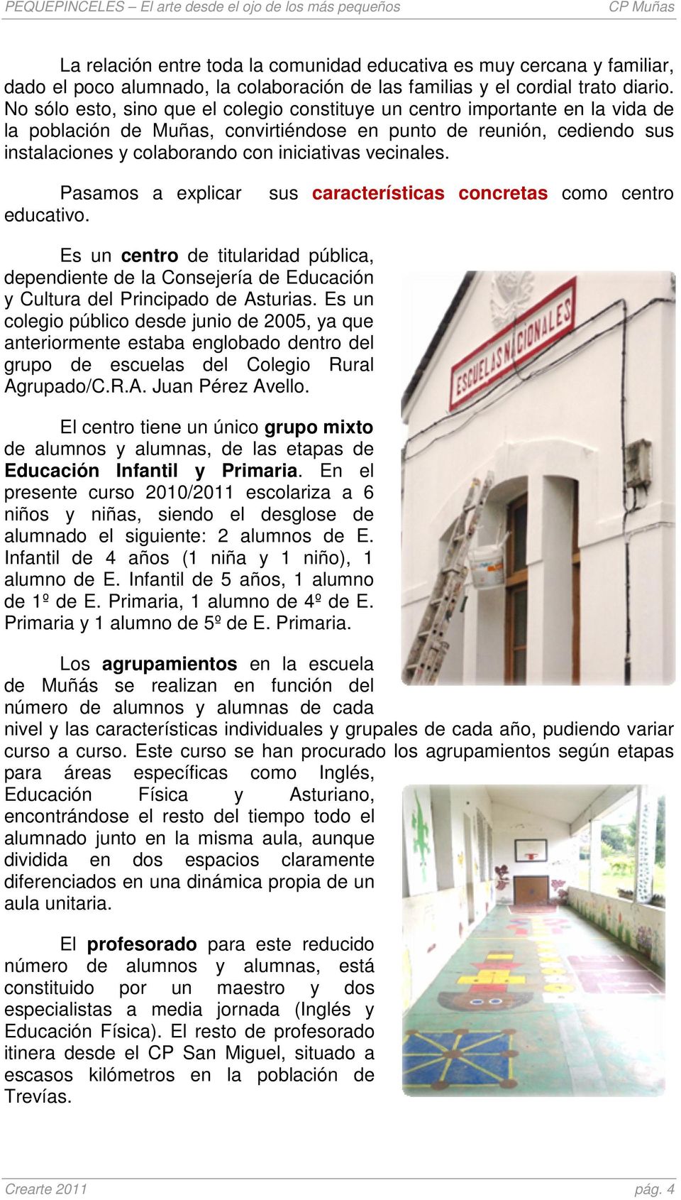 vecinales. Pasamos a explicar educativo. sus características concretas como centro Es un centro de titularidad pública, dependiente de la Consejería de Educación y Cultura del Principado de Asturias.