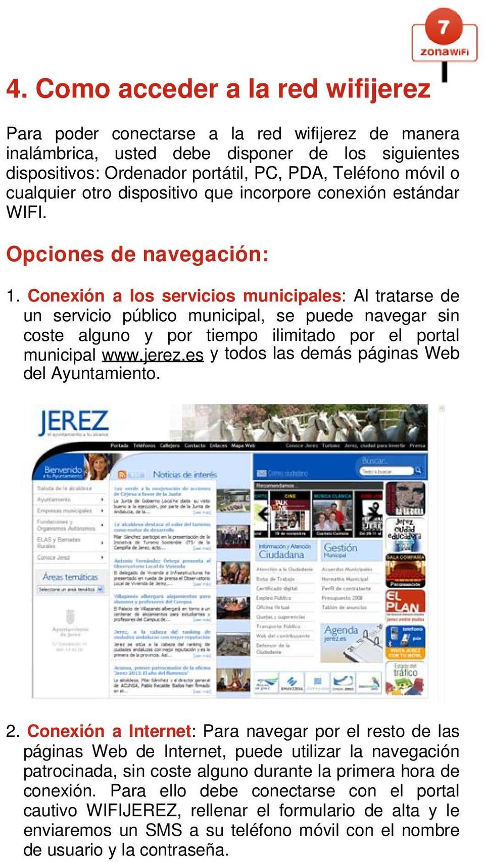 Conexión a los servicios municipales: Al tratarse de un servicio público municipal, se puede navegar sin coste alguno y por tiempo ilimitado por el portal municipal www.jerez.