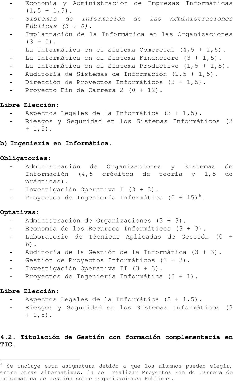 - Auditoría de Sistemas de Información (1,5 + 1,5). - Dirección de Proyectos Informáticos (3 + 1,5). - Proyecto Fin de Carrera 2 (0 + 12).
