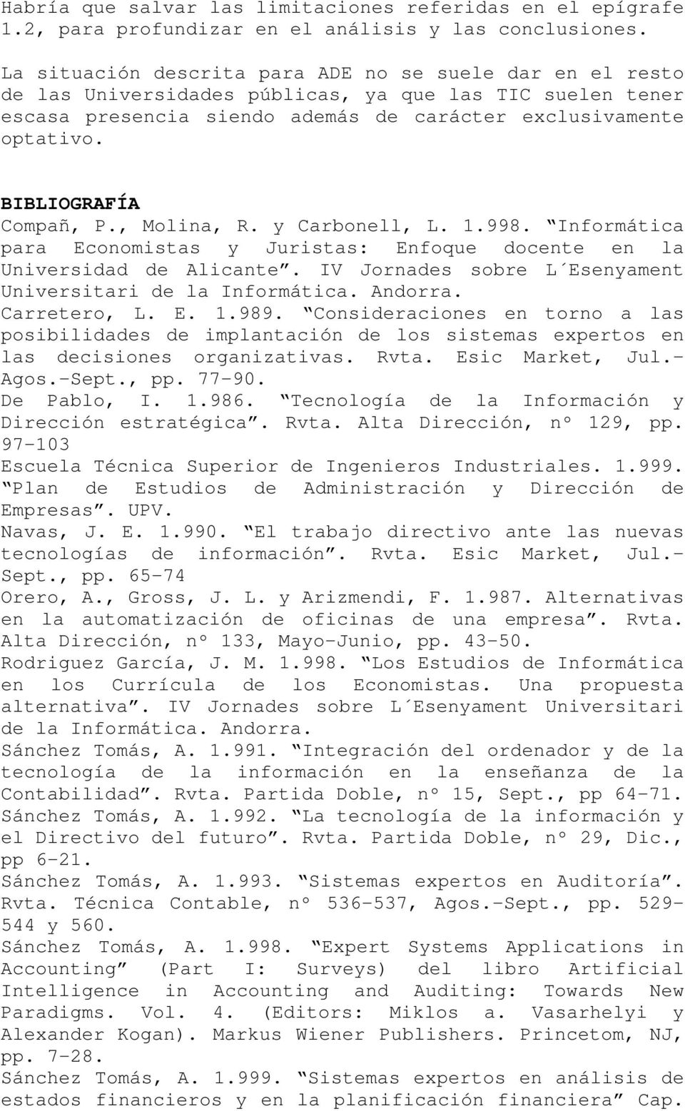 BIBLIOGRAFÍA Compañ, P., Molina, R. y Carbonell, L. 1.998. Informática para Economistas y Juristas: Enfoque docente en la Universidad de Alicante.
