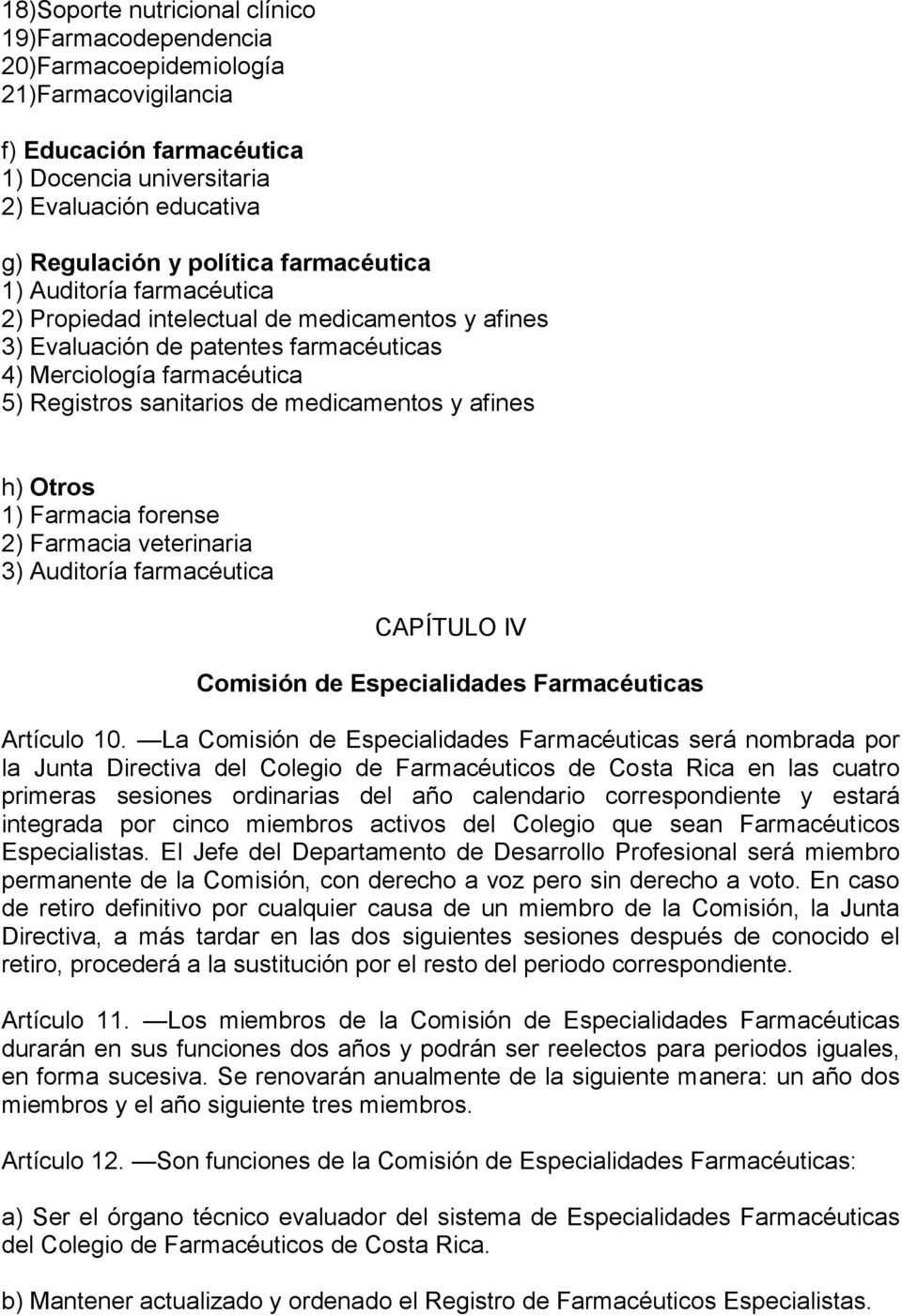 afines h) Otros 1) Farmacia forense 2) Farmacia veterinaria 3) Auditoría farmacéutica CAPÍTULO IV Comisión de Especialidades Farmacéuticas Artículo 10.