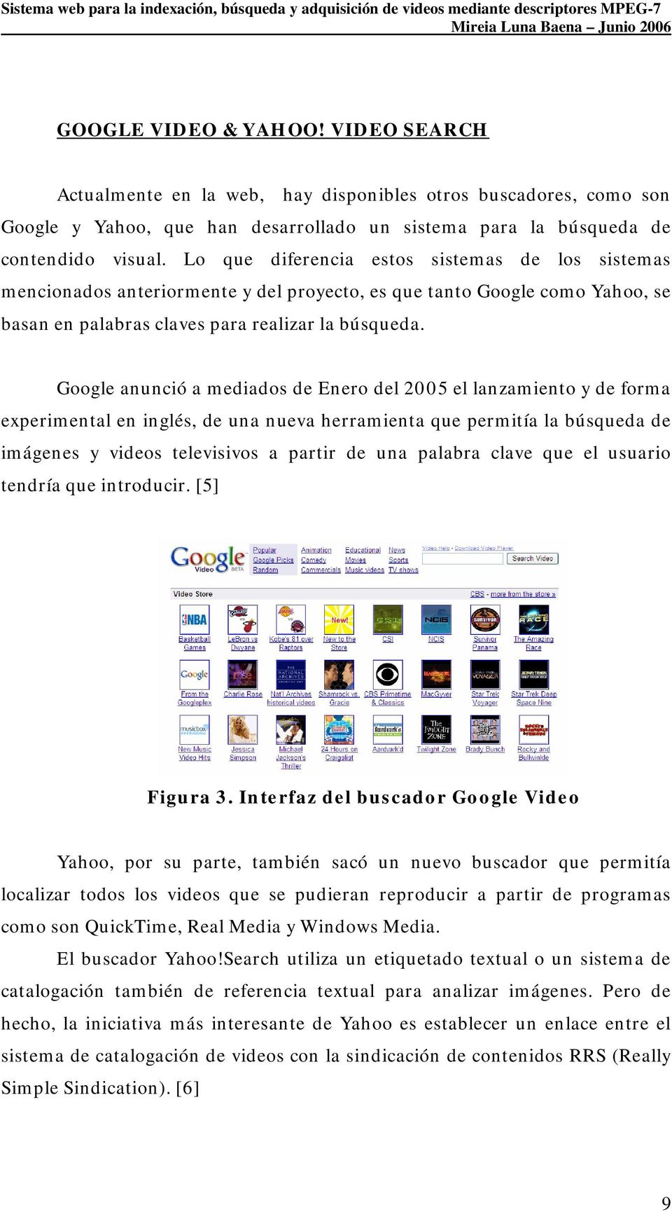 Google anunció a mediados de Enero del 2005 el lanzamiento y de forma experimental en inglés, de una nueva herramienta que permitía la búsqueda de imágenes y videos televisivos a partir de una