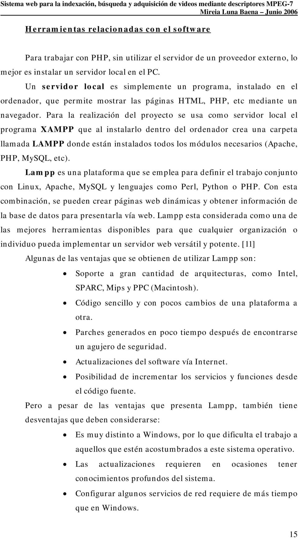 Para la realización del proyecto se usa como servidor local el programa XAMPP que al instalarlo dentro del ordenador crea una carpeta llamada LAMPP donde están instalados todos los módulos necesarios
