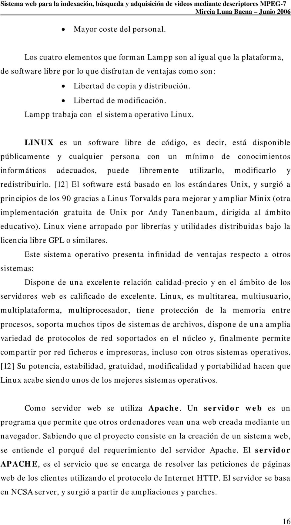 LINUX es un software libre de código, es decir, está disponible públicamente y cualquier persona con un mínimo de conocimientos informáticos adecuados, puede libremente utilizarlo, modificarlo y
