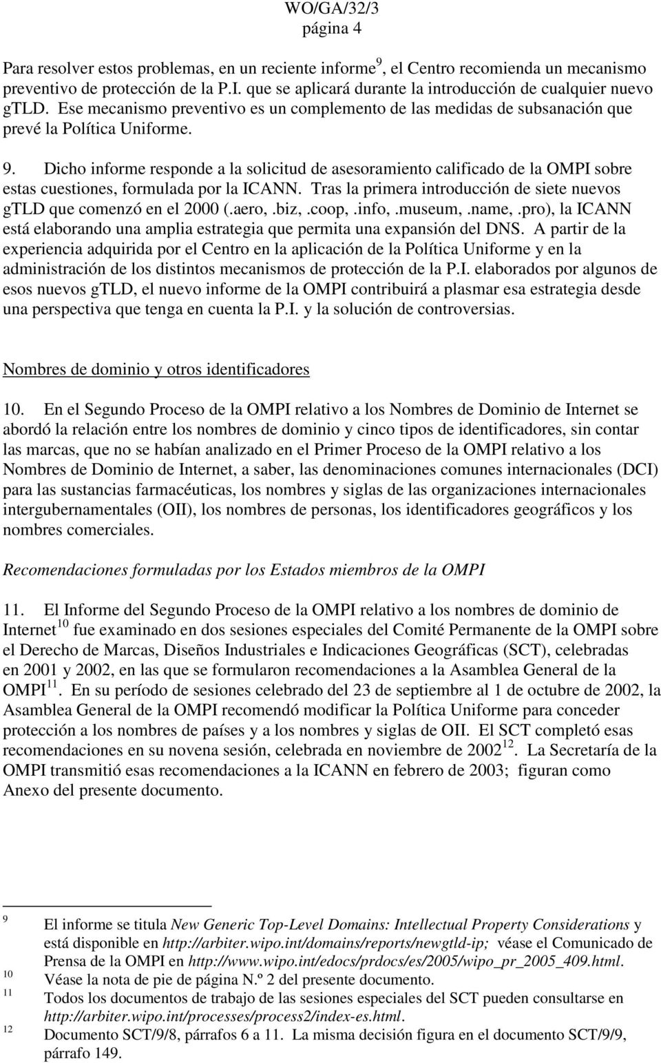 Dicho informe responde a la solicitud de asesoramiento calificado de la OMPI sobre estas cuestiones, formulada por la ICANN. Tras la primera introducción de siete nuevos gtld que comenzó en el 2000 (.