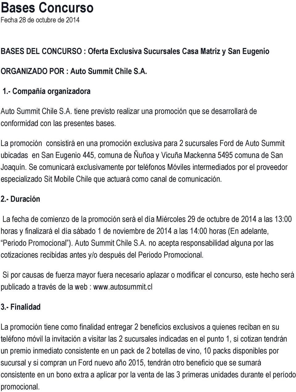 La promoción consistirá en una promoción exclusiva para 2 sucursales Ford de Auto Summit ubicadas en San Eugenio 445, comuna de Ñuñoa y Vicuña Mackenna 5495 comuna de San Joaquín.