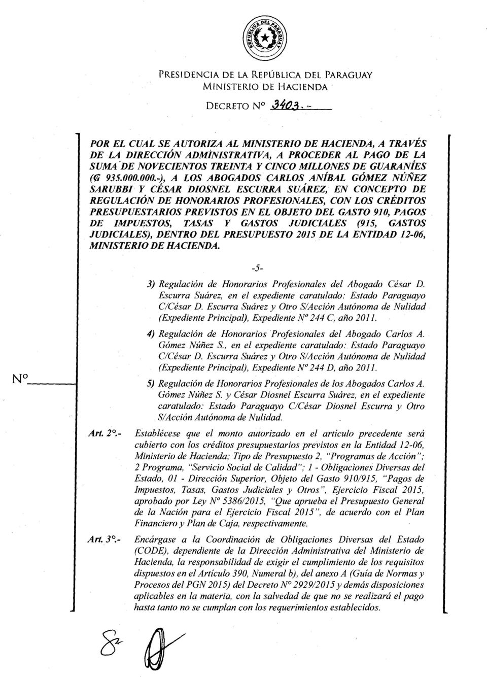 - -5-3) Regulación de Honorarios Profesionales del Abogado César D. Escurra Suárez, en el expediente caratulado: Estado Paraguayo C/César D.