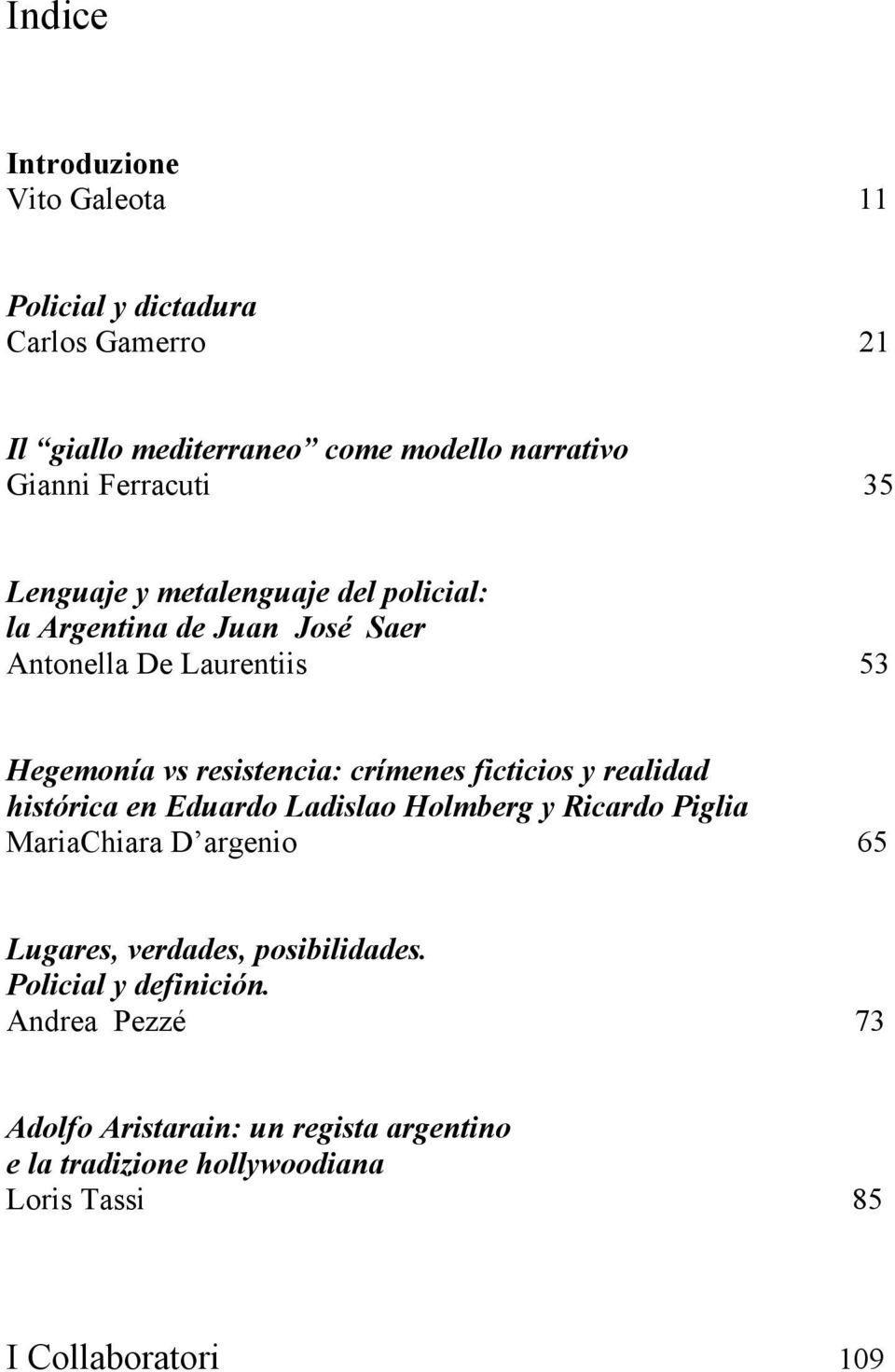 ficticios y realidad histórica en Eduardo Ladislao Holmberg y Ricardo Piglia MariaChiara D argenio 65 Lugares, verdades, posibilidades.