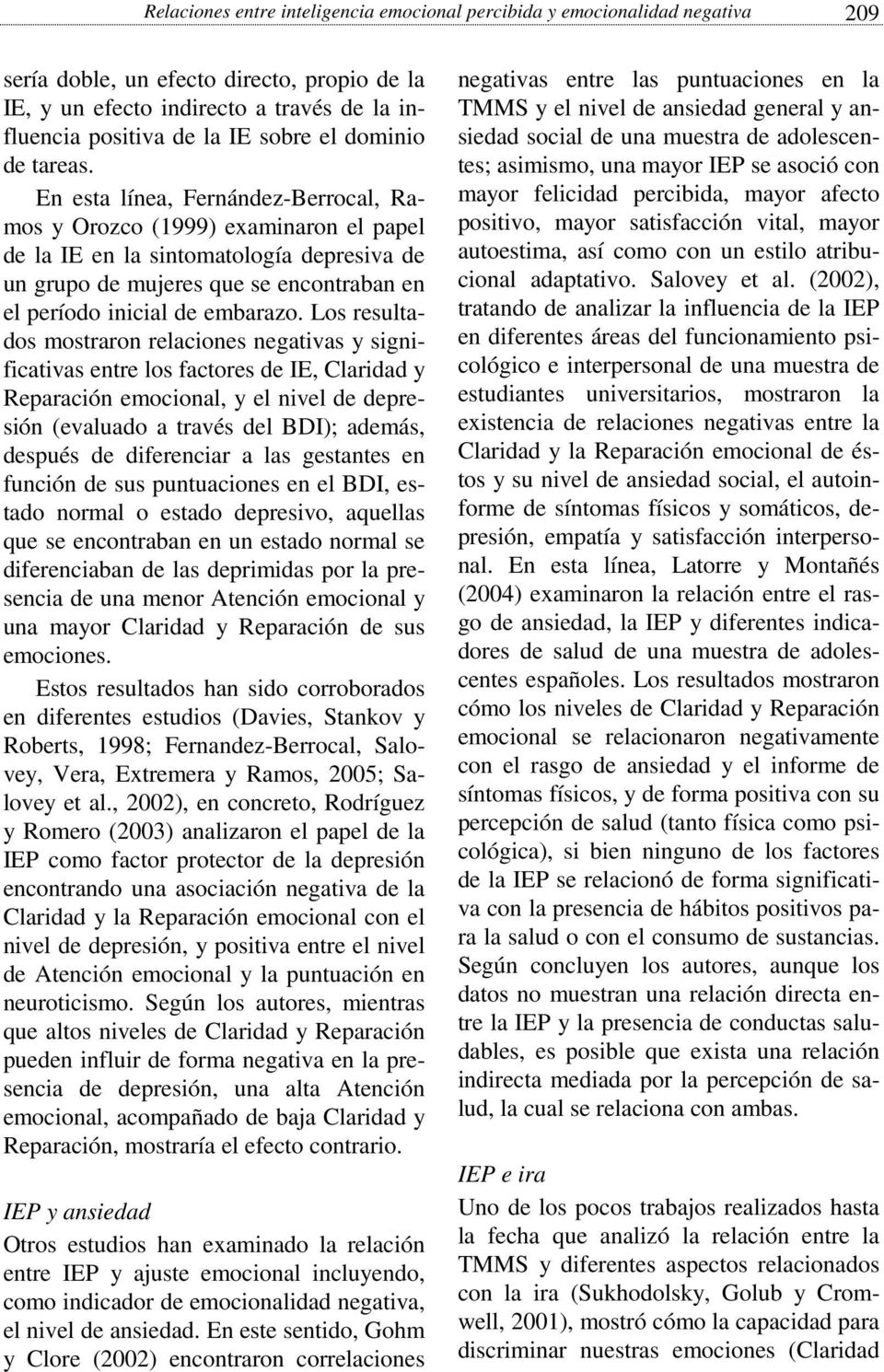 En esta línea, Fernández-Berrocal, Ramos y Orozco (1999) examinaron el papel de la IE en la sintomatología depresiva de un grupo de mujeres que se encontraban en el período inicial de embarazo.