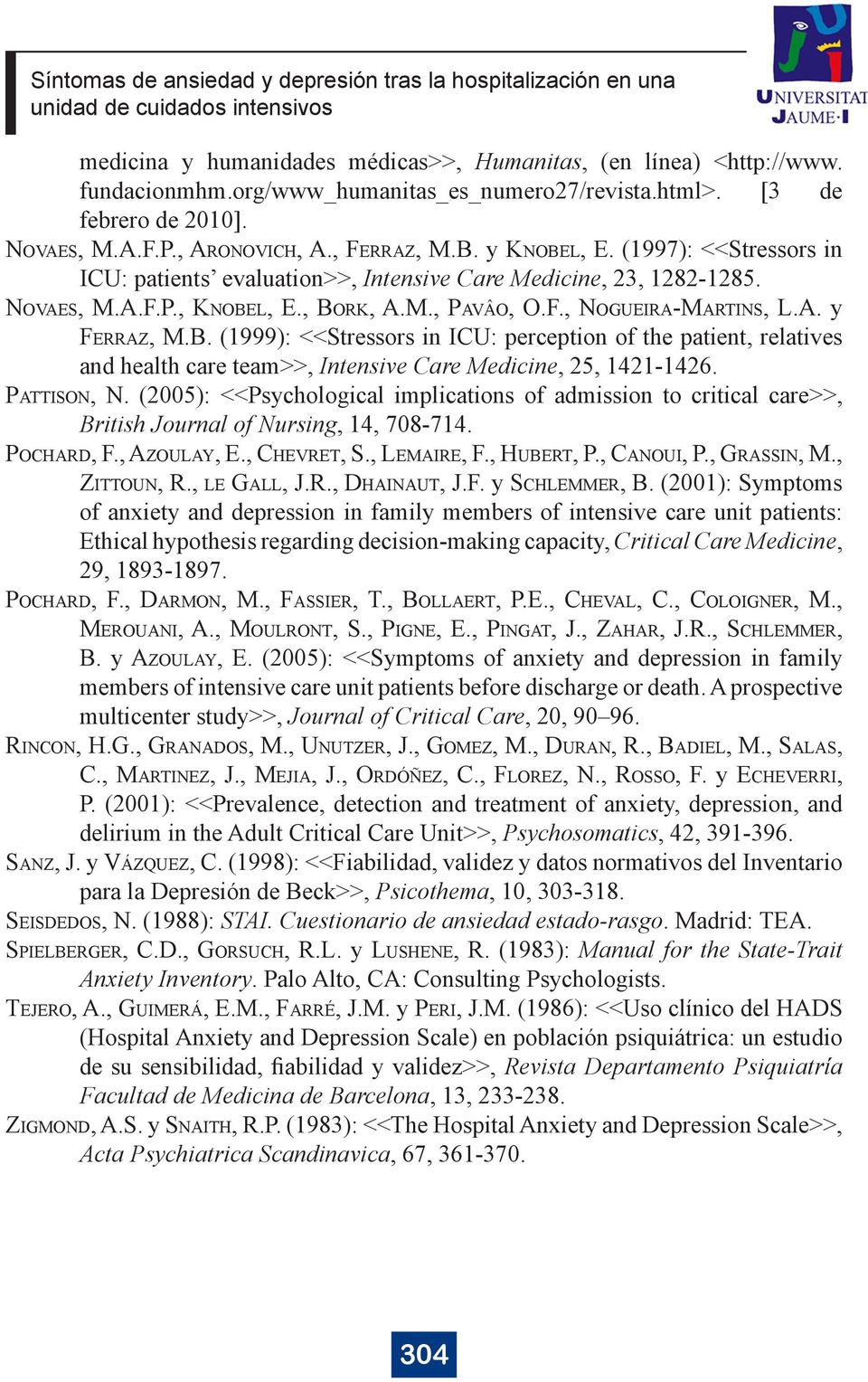 rk, A.M., Pavâo, O.F., Nogueira-Martins, L.A. y Ferraz, M.B. (1999): <<Stressors in ICU: perception of the patient, relatives and health care team>>, Intensive Care Medicine, 25, 1421-1426.