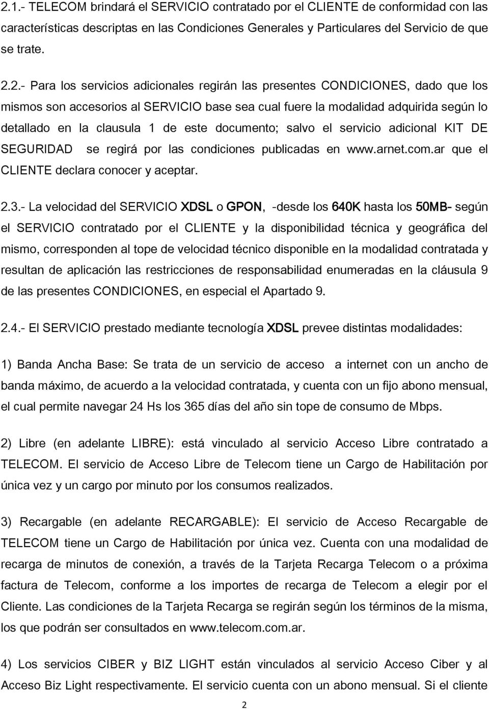 documento; salvo el servicio adicional KIT DE SEGURIDAD se regirá por las condiciones publicadas en www.arnet.com.ar que el CLIENTE declara conocer y aceptar. 2.3.