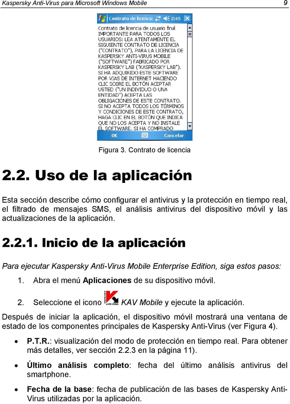 actualizaciones de la aplicación. 2.2.1. Inicio de la aplicación Para ejecutar Kaspersky Anti-Virus Mobile Enterprise Edition, siga estos pasos: 1. Abra el menú Aplicaciones de su dispositivo móvil.