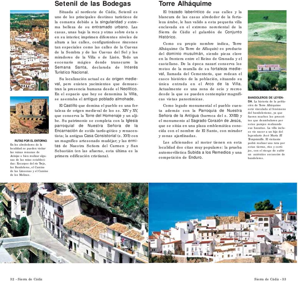 y el Camino de los Molinos. Situada al nordeste de Cádiz, Setenil es uno de los principales destinos turísticos de la comarca debido a la singularidad y extrema belleza de su entramado urbano.