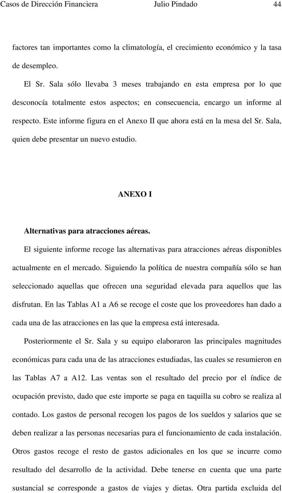Este informe figura en el Anexo II que ahora está en la mesa del Sr. Sala, quien debe presentar un nuevo estudio. ANEXO I Alternativas para atracciones aéreas.
