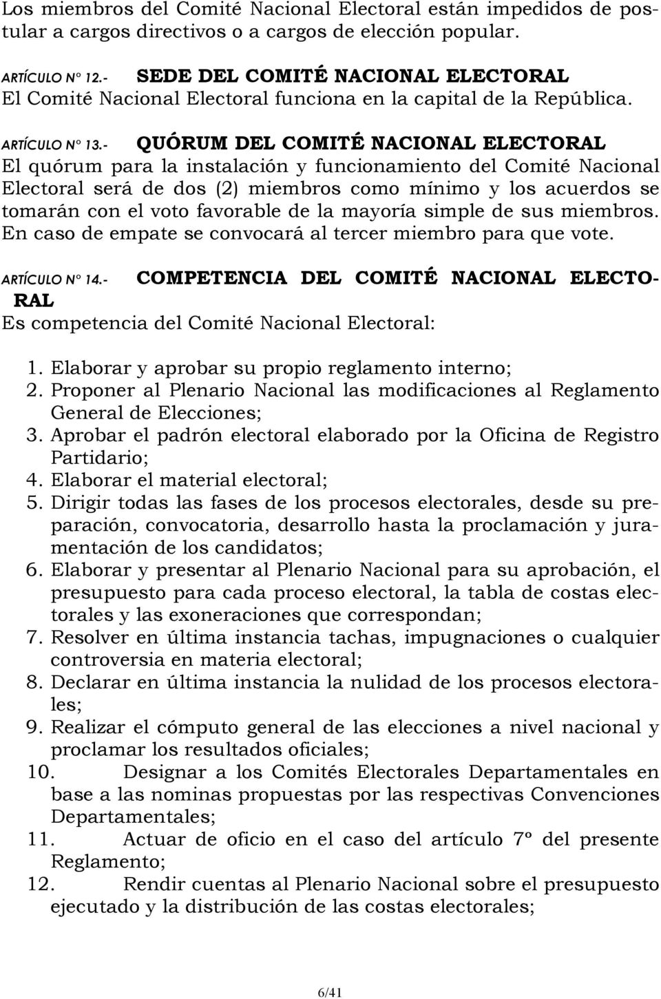 - QUÓRUM DEL COMITÉ NACIONAL ELECTORAL El quórum para la instalación y funcionamiento del Comité Nacional Electoral será de dos (2) miembros como mínimo y los acuerdos se tomarán con el voto
