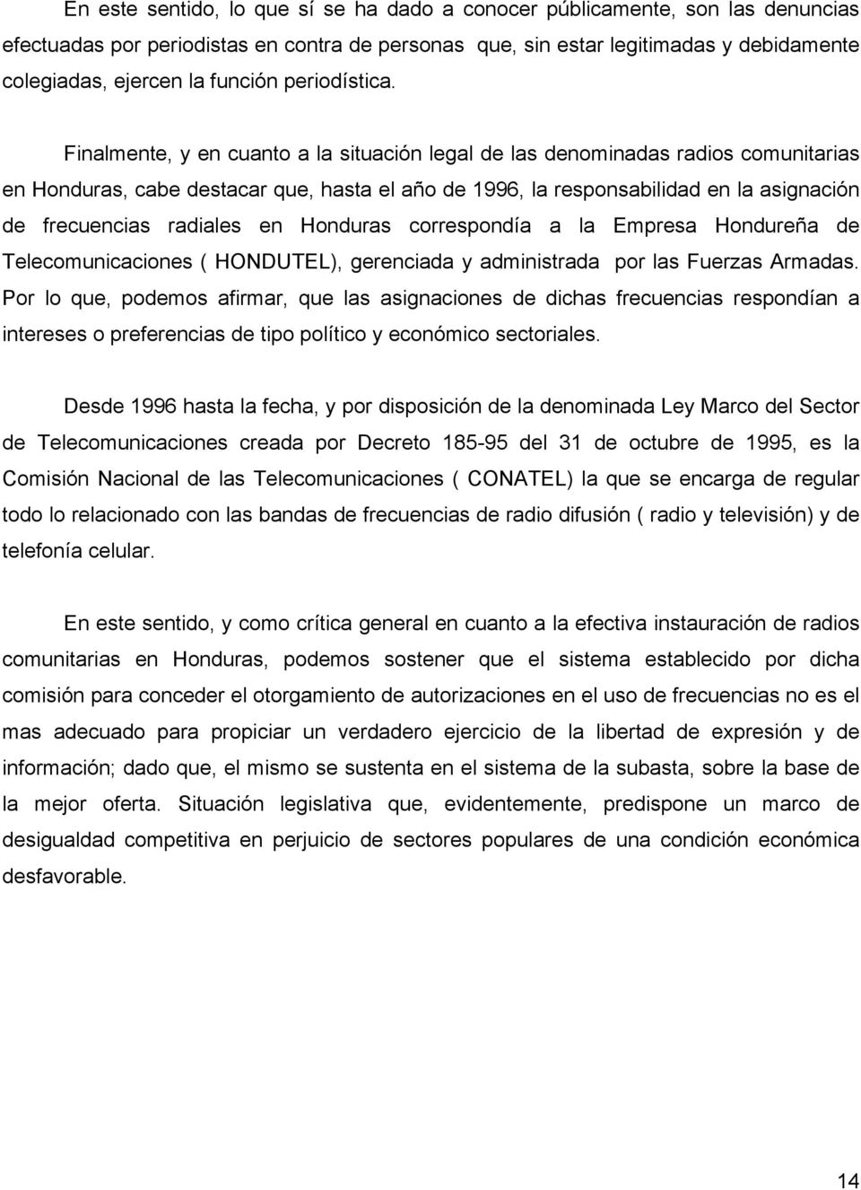 Finalmente, y en cuanto a la situación legal de las denominadas radios comunitarias en Honduras, cabe destacar que, hasta el año de 1996, la responsabilidad en la asignación de frecuencias radiales