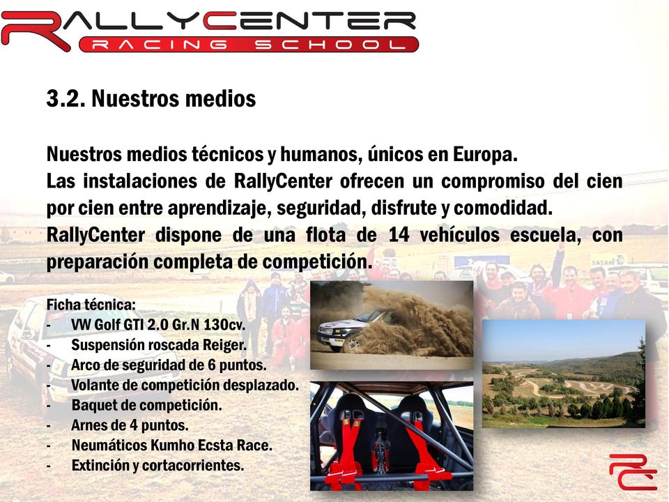 RallyCenter dispone de una flota de 14 vehículos escuela, con preparación completa de competición. Ficha técnica: - VW Golf GTI 2.0 Gr.