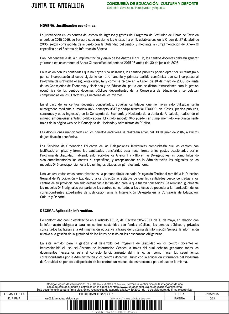 la Orden de 27 de abril de 2005, según corresponda de acuerdo con la titularidad del centro, y mediante la cumplimentación del Anexo XI específico en el Sistema de Información Séneca.