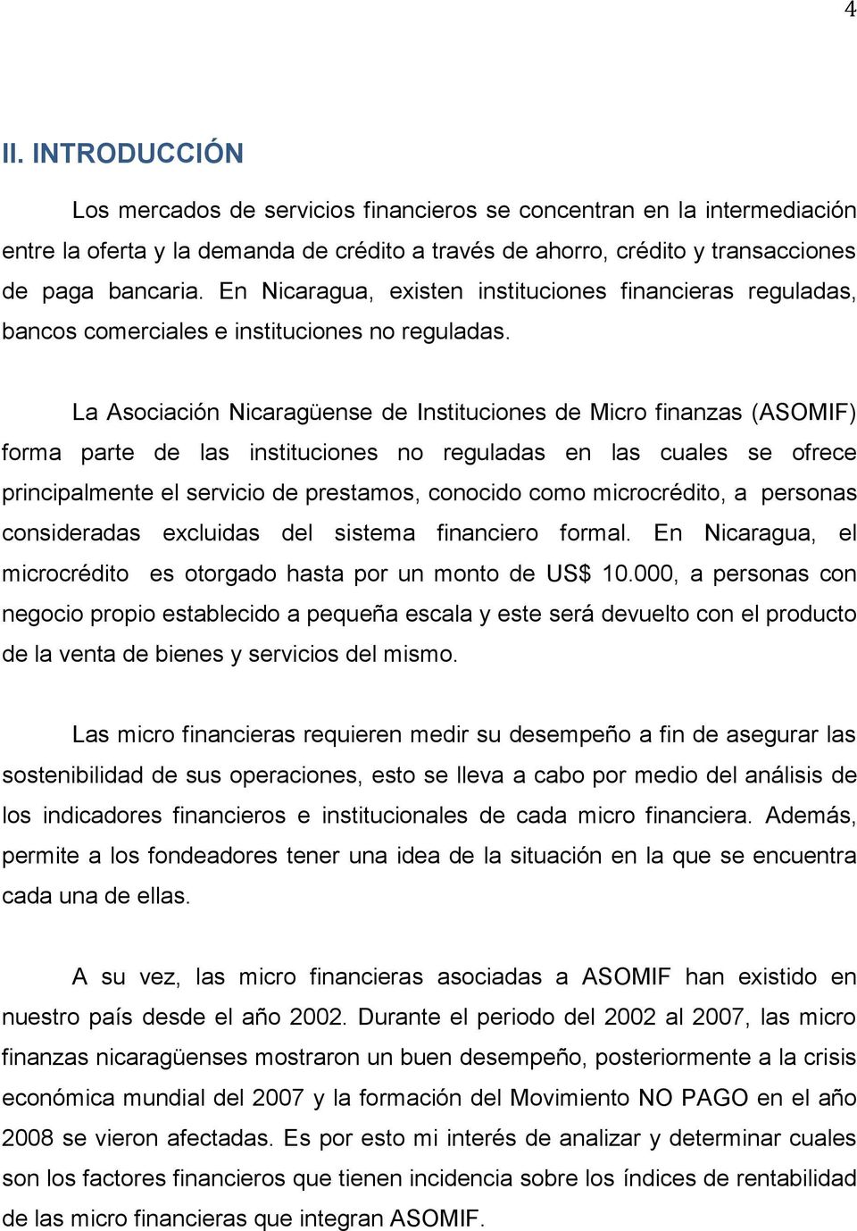 La Asociación Nicaragüense de Instituciones de Micro finanzas (ASOMIF) forma parte de las instituciones no reguladas en las cuales se ofrece principalmente el servicio de prestamos, conocido como