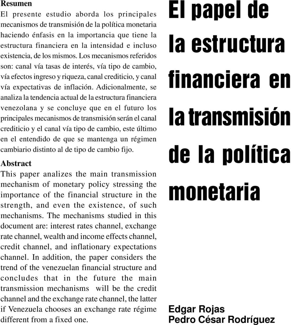 Adicionalmente, se analiza la tendencia actual de la estructura financiera venezolana y se concluye que en el futuro los principales mecanismos de transmisión serán el canal crediticio y el canal vía