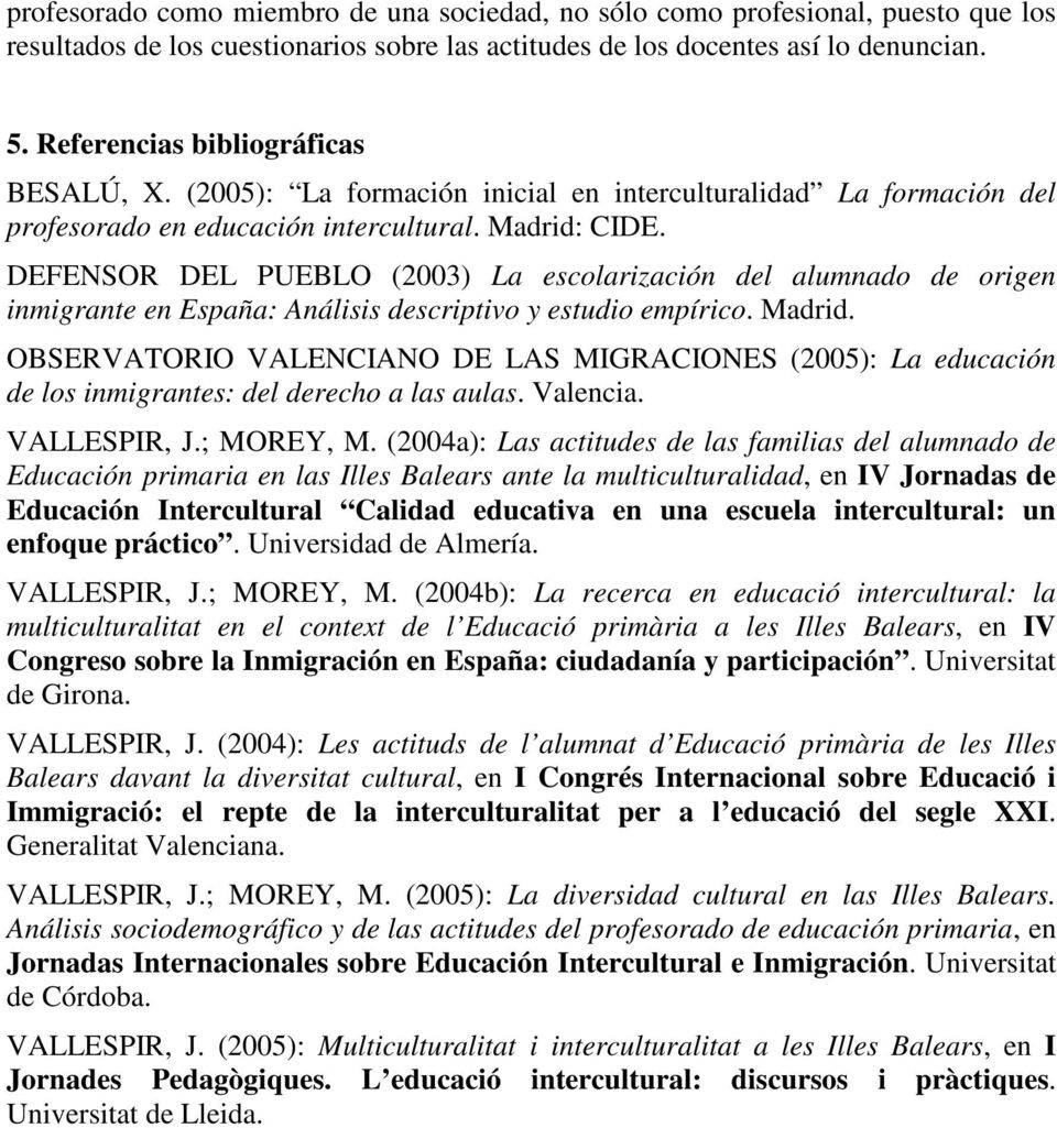 DEFENSOR DEL PUEBLO (2003) La escolarización del alumnado de origen inmigrante en España: Análisis descriptivo y estudio empírico. Madrid.